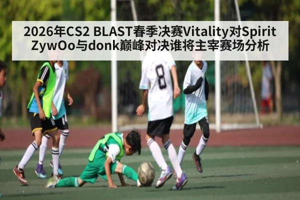 2026年CS2 BLAST春季决赛Vitality对Spirit ZywOo与donk巅峰对决谁将主宰赛场分析 | kaiyun
